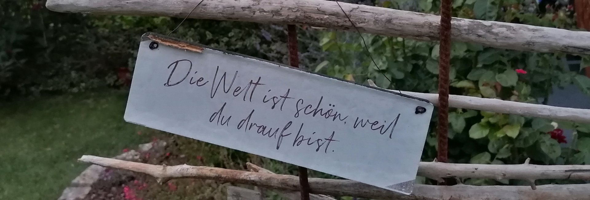 Die Welt ist schön,weil Du drauf bist